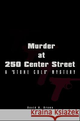 Murder at 250 Center Street: A Stone Cold Mystery Brown, David H. 9781449045210 Authorhouse