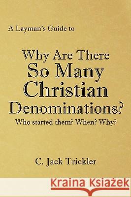 A Layman's Guide to: Why Are There So Many Christian Denominations? Trickler, C. Jack 9781449045760 Authorhouse