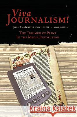 Viva Journalism!: The Triumph of Print in the Media Revolution Merrill, John C. 9781449045791 Authorhouse