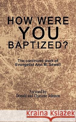 How Were You Baptized?: The Continued Work of Evangelist Ann M. Sewell Johnson, Elder Don 9781449046118 Authorhouse