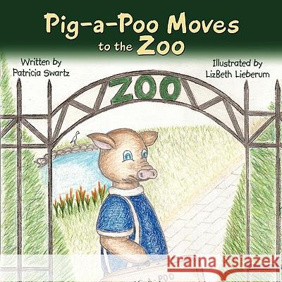 Pig-A-Poo Moves to the Zoo Swartz, Patricia 9781449046163