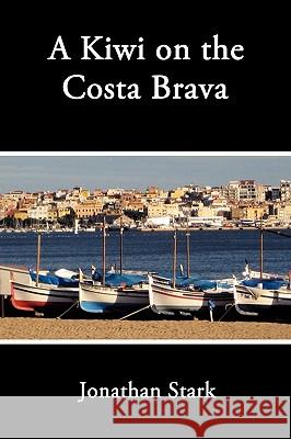 A Kiwi on the Costa Brava Jonathan Stark 9781449046903 Authorhouse