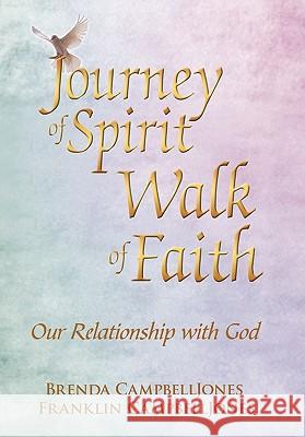 Journey of Spirit Walk of Faith: Our Relationship with God Campbelljones, Brenda And Franklin 9781449046934 Authorhouse