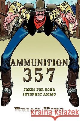 Ammunition 357: Jokes for Your Internet Ammo King, Brian 9781449047160