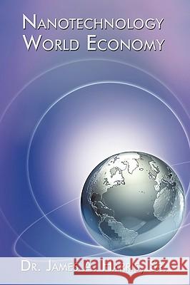 Nanotechnology World Economy Dr James Sr. a. Harris 9781449048068 Authorhouse