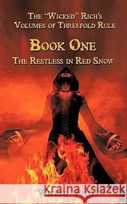 The ''Wicked'' Rich's Volumes of Threefold Rule: Book One the Restless in Red Snow ''Wicked'' Rich, Rich 9781449048761 Authorhouse