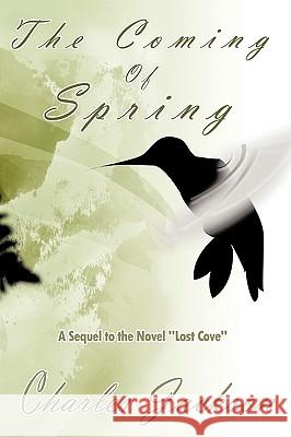 The Coming of Spring: A Sequel to the Novel Lost Cove Jackson, Charles 9781449049546