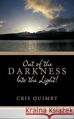 Out of the Darkness Into the Light! Cris Quimby 9781449049638