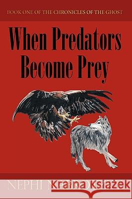 When Predators Become Prey: Book One of the Chronicles of the Ghost Nabrotzky, Nephi 9781449049645 Authorhouse