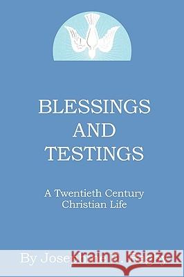 Blessings and Testings: A Twentieth Century Christian Life Bagby, Josephine E. 9781449049843 Authorhouse