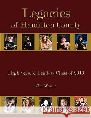 Legacies of Hamilton County: High School Leaders Class of 2010 Wyant, Jim 9781449049928 Authorhouse