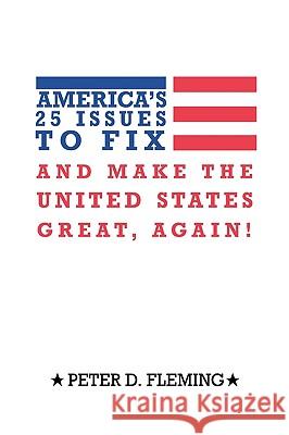 America's 25 Issues to Fix and Make the United States Great, Again! Fleming, Peter D. 9781449050535 Authorhouse