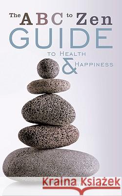 The ABC to Zen Guide to Health & Happiness Robert Evan Trop 9781449050580 AuthorHouse