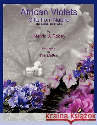 African Violets - Gifts From Nature: The Series: Book One Robey, Melvin J. 9781449051006 Authorhouse