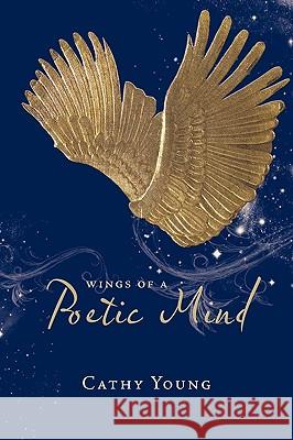 Wings of a Poetic Mind Cathy Young 9781449052096