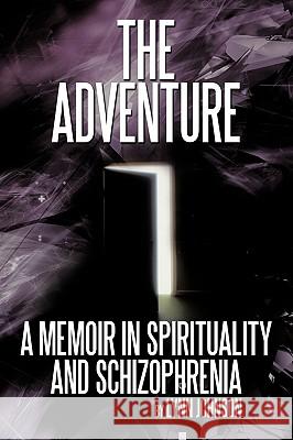 The Adventure: A Memoir in Spirituality and Schizophrenia Johnson, Lynn 9781449052485 Authorhouse