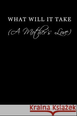 What Will It Take (a Mother's Love) Jamison, Amy 9781449053659 Authorhouse