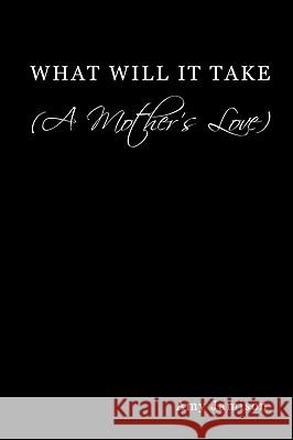 What Will It Take (a Mother's Love) Jamison, Amy 9781449053659 Authorhouse