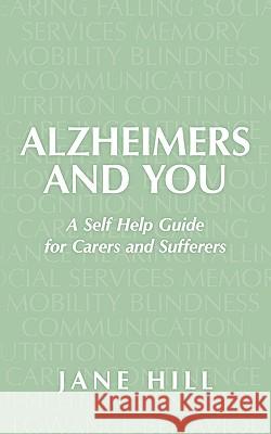 Alzheimers and You: A Self Help Guide for Carers and Sufferers Hill, Jane 9781449053710