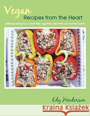 Vegan Recipes from the Heart : Delicious Eating for a Meat-free, Egg-free, Dairy-free and Nut-free Family Edy Henderson 9781449054007 