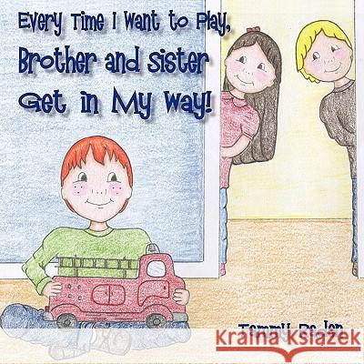 Every Time I Want to Play, Brother and Sister Get in My Way Tammy Raden 9781449054540 Authorhouse