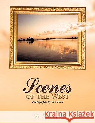 Scenes of the West: Photography by Vi Goulet Goulet, VI 9781449054564 Authorhouse