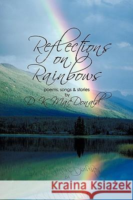 Reflections on Rainbows Dorothy Kate MacDonald 9781449054830 Authorhouse