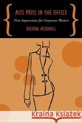Miss Priss in the Office: First Impressions for Corporate Women McDowell, Wilvena 9781449054854