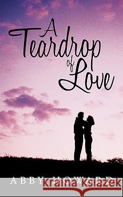 A Teardrop of Love Abby Howard 9781449055035 Authorhouse