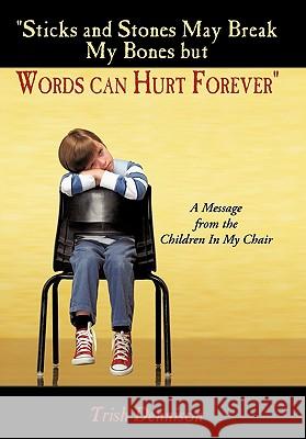 Sticks and Stones May Break My Bones but Words can Hurt Forever: A Message from the Children In My Chair Dennison, Trish 9781449055592