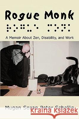 Rogue Monk: A Memoir about Zen, Disability, and Work Schellin, Mugan Sozan Peter 9781449055967 Authorhouse