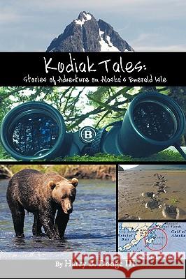 Kodiak Tales: Stories of Adventure on Alaska's Emerald Isle Dodge, Harry B., III 9781449056001