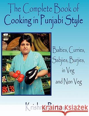 The Complete Book of Cooking in Punjabi Style: Balties, Curries, Sabjies, Burjies, in Veg and Non Veg Purtoy, Krishna 9781449056711 0
