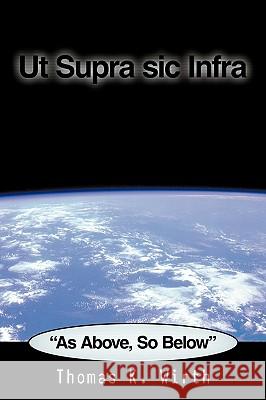 Ut Supra sic Infra: As Above, So Below Wirth, Thomas K. 9781449056971 Authorhouse