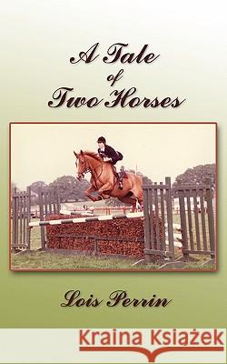 A Tale of Two Horses Lois Perrin 9781449057152