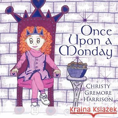 Once Upon A Monday Christy Gremore Harrison 9781449058548 AuthorHouse