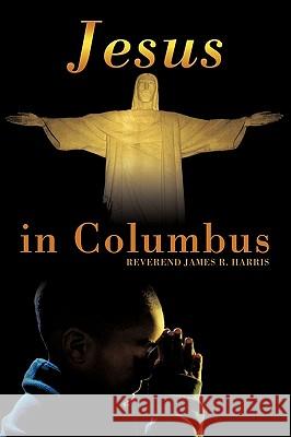 Jesus in Columbus Reverend James R. Harris 9781449058753