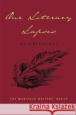 Our Literary Lapses: An Anthology The Mariposa Writers' Group, Mariposa Wr 9781449059064