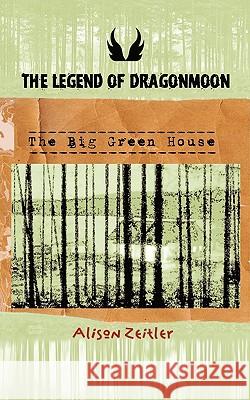 The Legend of Dragonmoon: The Big Green House Zeitler, Alison 9781449060022 Authorhouse