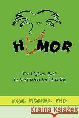 Humor: The Lighter Path to Resilience and Health PhD Paul McGhee 9781449060695