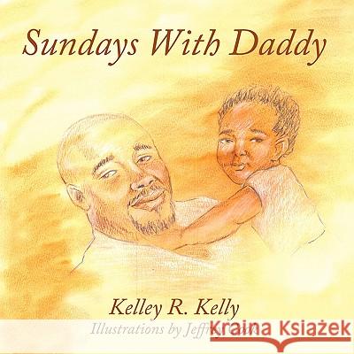 Sundays with Daddy Kelly, Kelley R. 9781449060824 Authorhouse