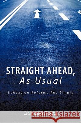 Straight Ahead, As Usual: Education Reforms Put Simply Harrison, Logan Patrick 9781449061401