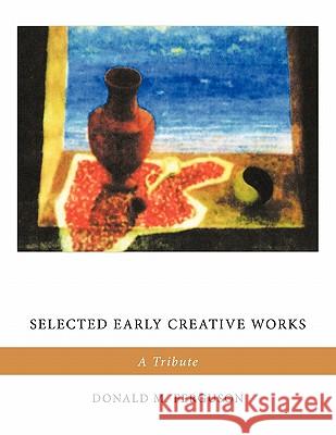 Selected Early Creative Works: A Tribute Ferguson, Donald M. 9781449061456 Authorhouse