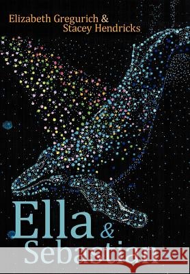 Ella & Sebastian Elizabeth Gregurich Stacey Hendricks 9781449061562