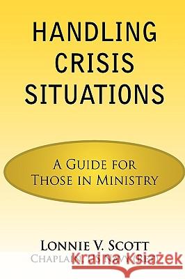 Handling Crisis Situations: A Guide for Those in Ministry Scott, Lonnie V. 9781449061708