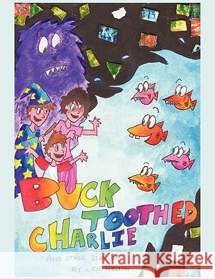 Buck Toothed Charlie and other stories Melton, Lexi 9781449061838 Authorhouse