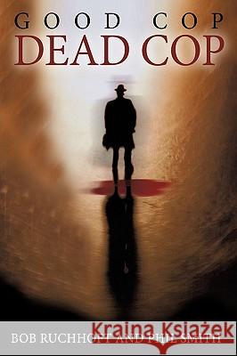 Good Cop, Dead Cop Bob Ruchhoft Phil Smith 9781449061845 Authorhouse