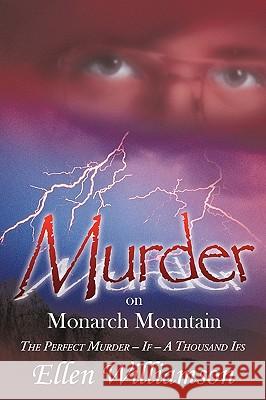 Murder on Monarch Mountain: The Perfect Murder, If - A Thousand Ifs Williamson, Ellen 9781449062033 Authorhouse