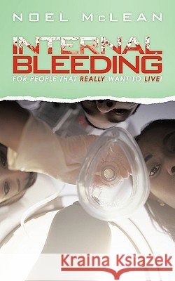Internal Bleeding: For People That Really Want to Live! McLean, Noel 9781449062941