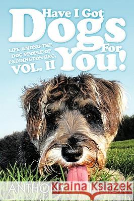 Have I Got Dogs for You!: Life Among the Dog People of Paddington Rec, Vol. II Linick, Anthony 9781449063191 Authorhouse